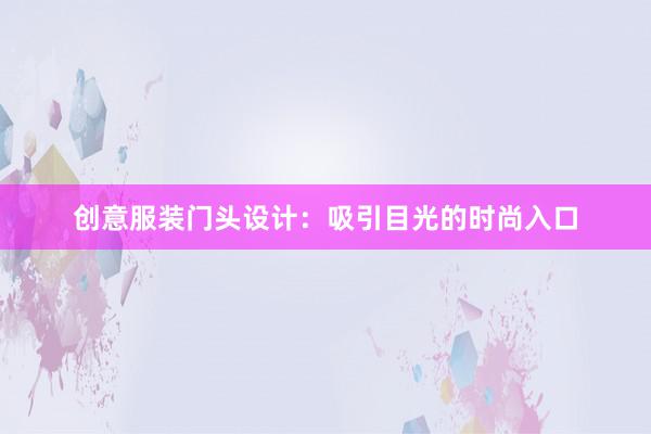 创意服装门头设计：吸引目光的时尚入口